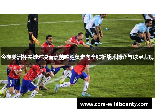 今夜美洲杯关键对决看点前瞻胜负走向全解析战术博弈与球星表现 今夜美洲杯关键对决看点前瞻胜负走向全解析战术博弈与球星表现