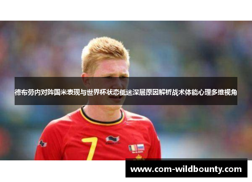 德布劳内对阵国米表现与世界杯状态低迷深层原因解析战术体能心理多维视角