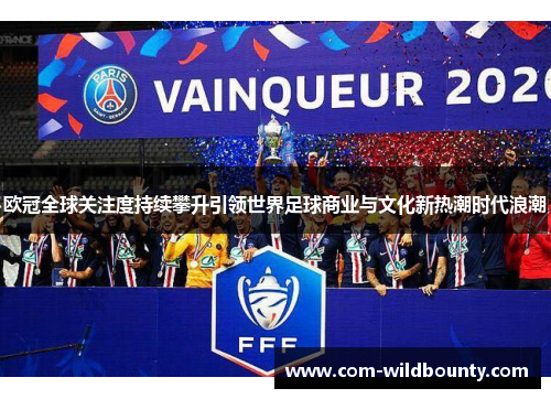 欧冠全球关注度持续攀升引领世界足球商业与文化新热潮时代浪潮